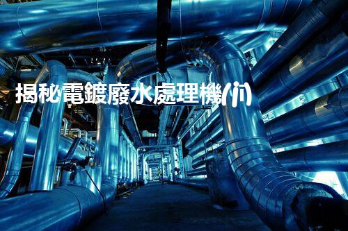 揭秘電鍍廢水處理機(jī)構(gòu)：它們是如何化污水為清流的？
